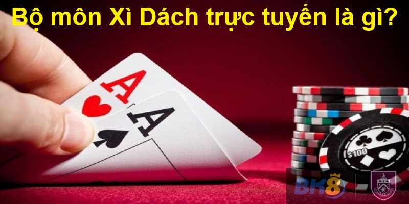 Bộ môn Xì Dách trực tuyến là gì?